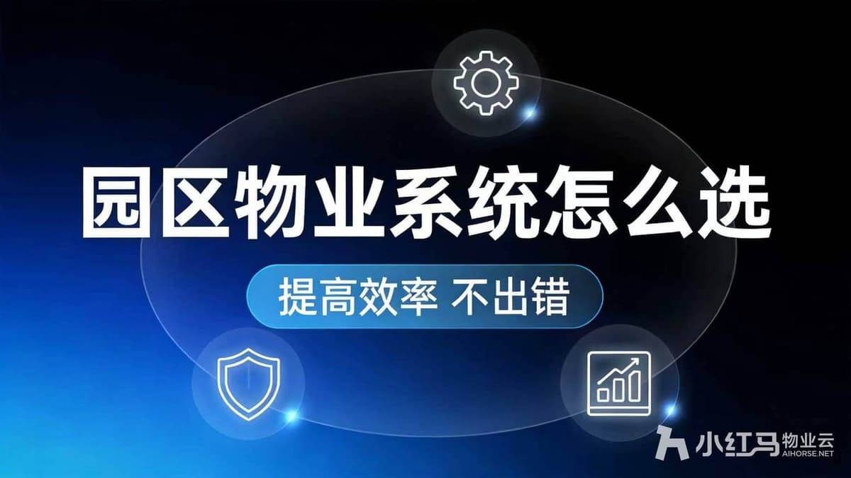 园区物业管理系统怎么选，能提高效率不出错