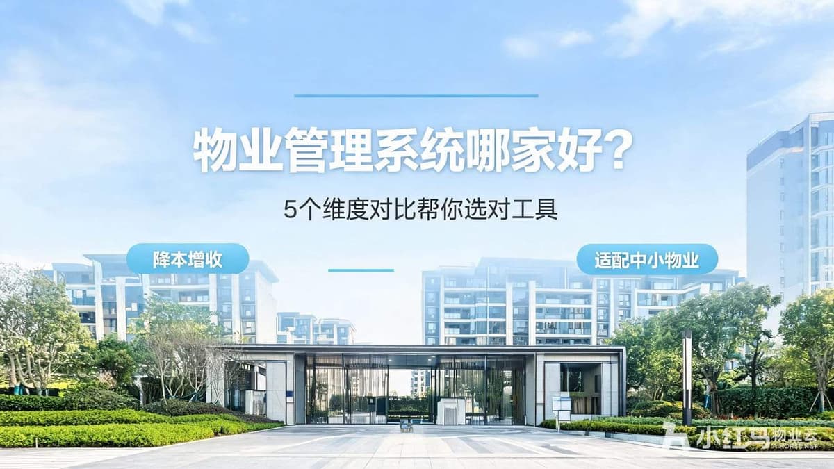 物业管理系统哪家好？5个维度对比帮你选对工具