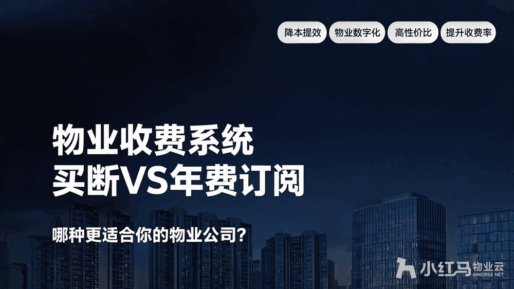 物业收费系统买断vs年费订阅:哪种更适合你的物业公司?
