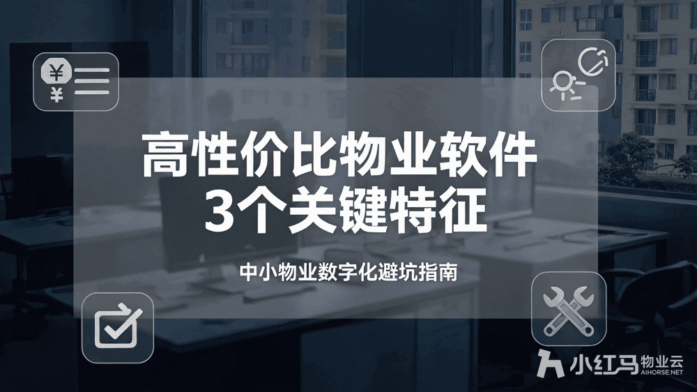 便宜好用的物业软件怎么挑?性价比之王的3个关键特征